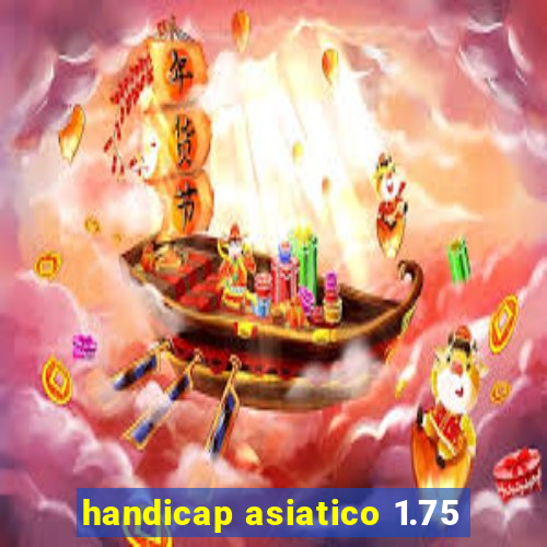 handicap asiatico 1.75